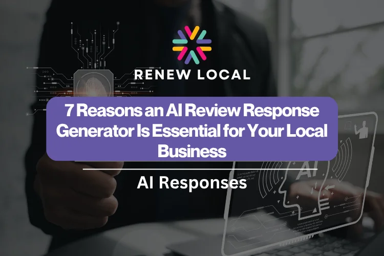 7 Reasons an AI Review Response Generator Is Essential for Your Local Business