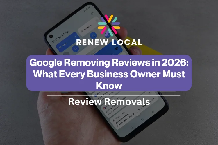 Google Removing Reviews in 2026: What Every Business Owner Must Know