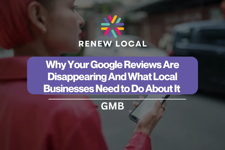 Why Your Google Reviews Are Disappearing — And What Local Businesses Need to Do About It in 2026