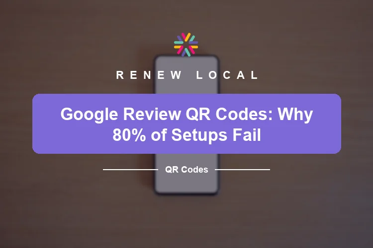 Google Review QR Codes: Why 80% of Setups Fail