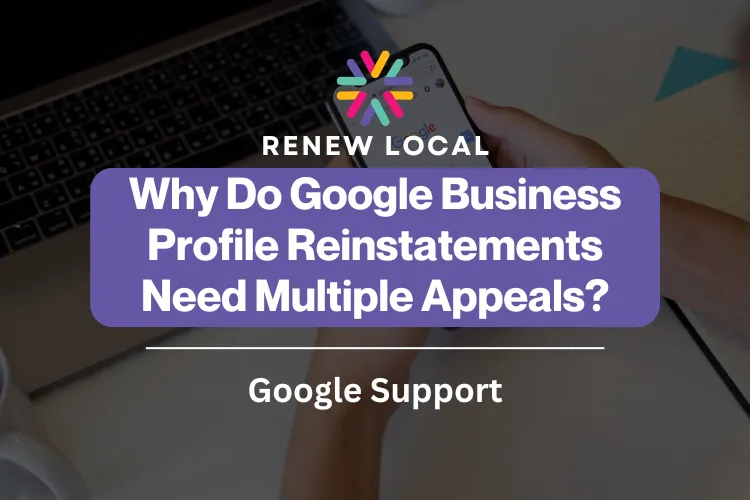 Why Do Google Business Profile Reinstatements Need Multiple Appeals?