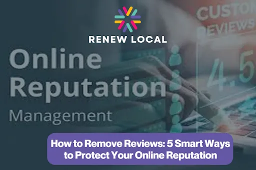 How to Remove Reviews: 5 Smart Ways to Protect Your Online Reputation